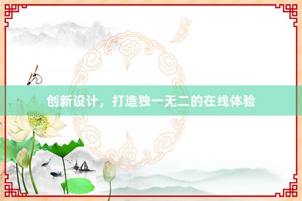 创新设计，打造独一无二的在线体验